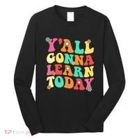Funny Teacher First Day Of School YAll Gonna Learn Today Long Sleeve Shirt thumb 0