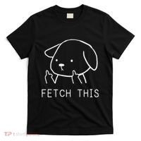 Fetch This Funny Crude Dog Lover Gift T-Shirt thumb 0