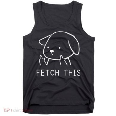 Fetch This Funny Crude Dog Lover Gift Tank Top