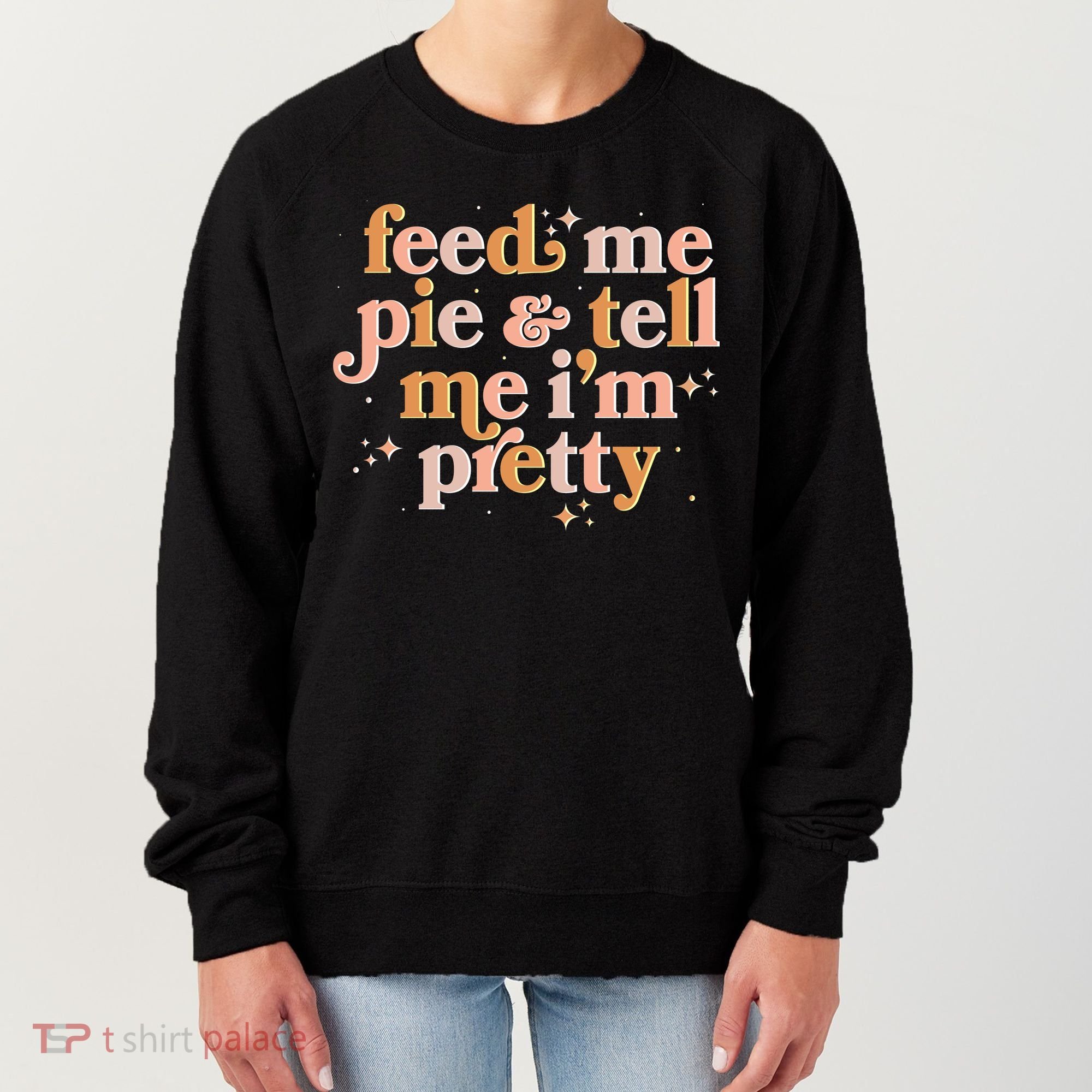 Funny Thanksgiving Feed Me Pie And Tell Me I'm Pretty Women's Sweatshirt