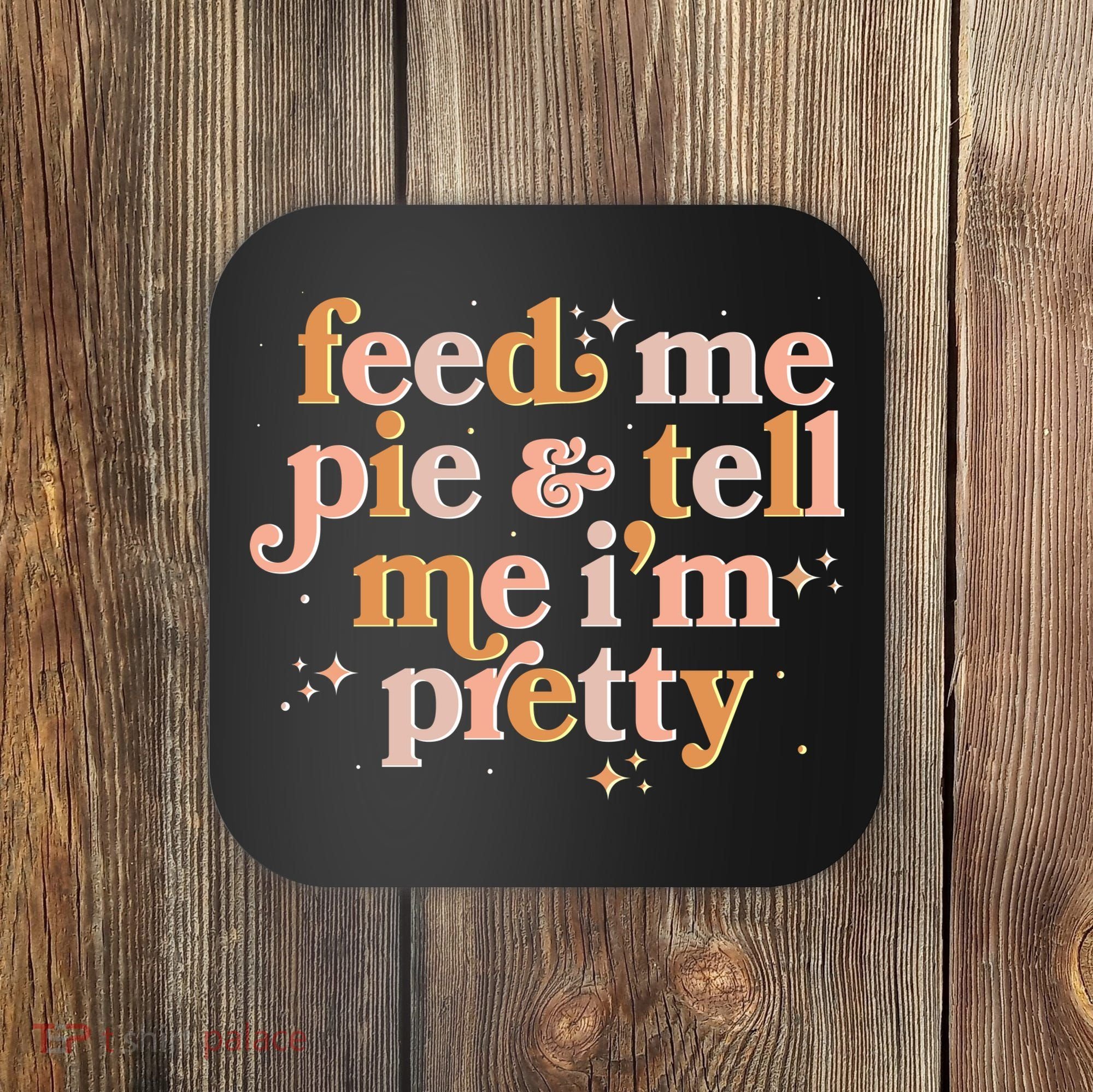 Funny Thanksgiving Feed Me Pie And Tell Me I'm Pretty Coaster