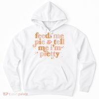 Funny Thanksgiving Feed Me Pie And Tell Me I'm Pretty Hoodie thumb 0