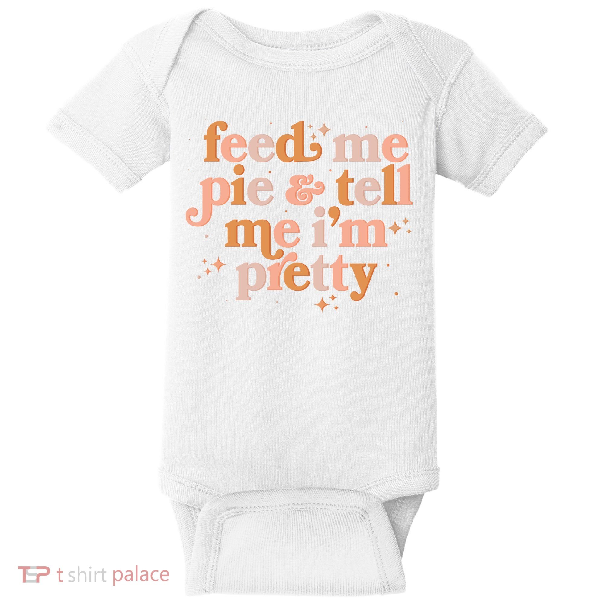 Funny Thanksgiving Feed Me Pie And Tell Me I'm Pretty Baby Bodysuit
