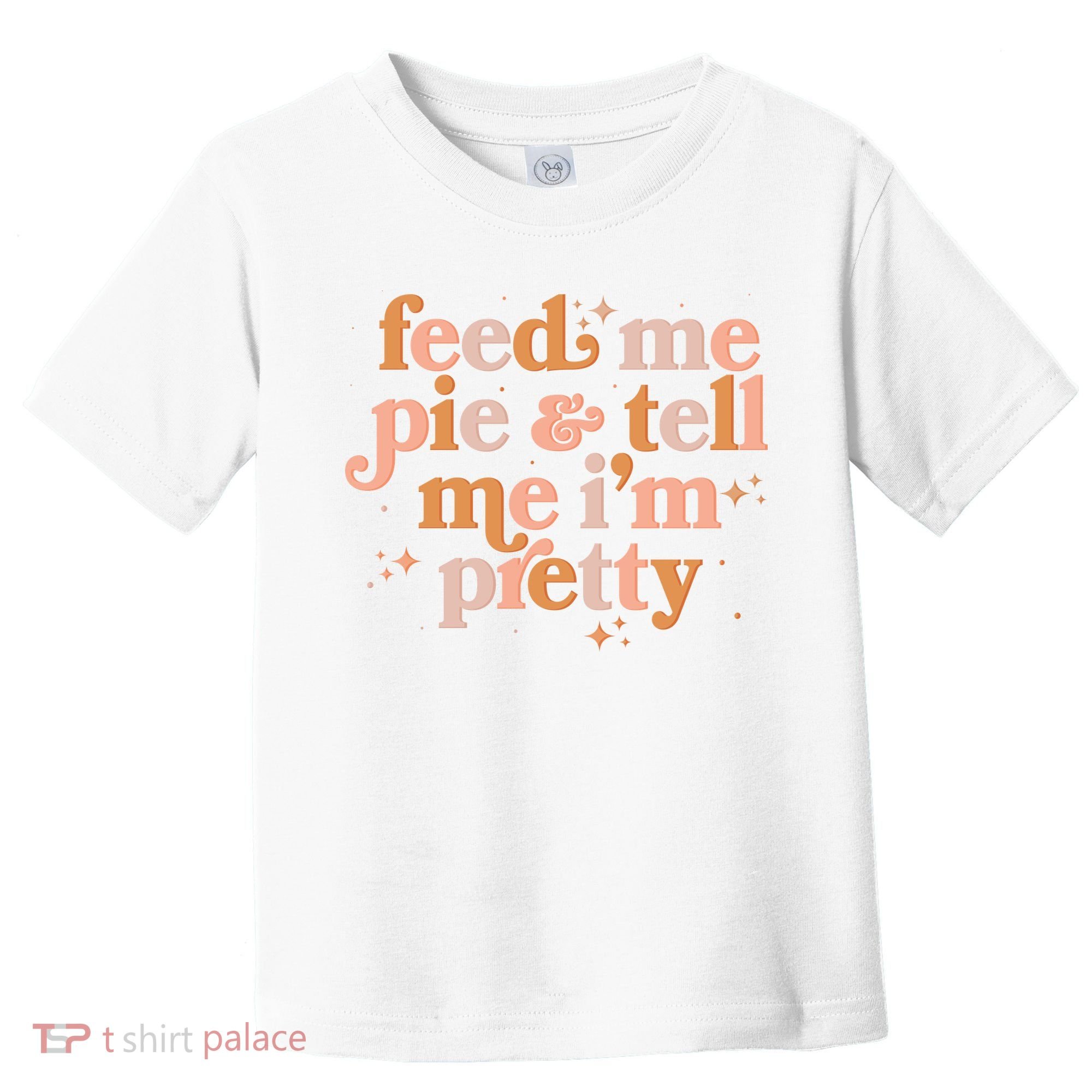 Funny Thanksgiving Feed Me Pie And Tell Me I'm Pretty Toddler T-Shirt