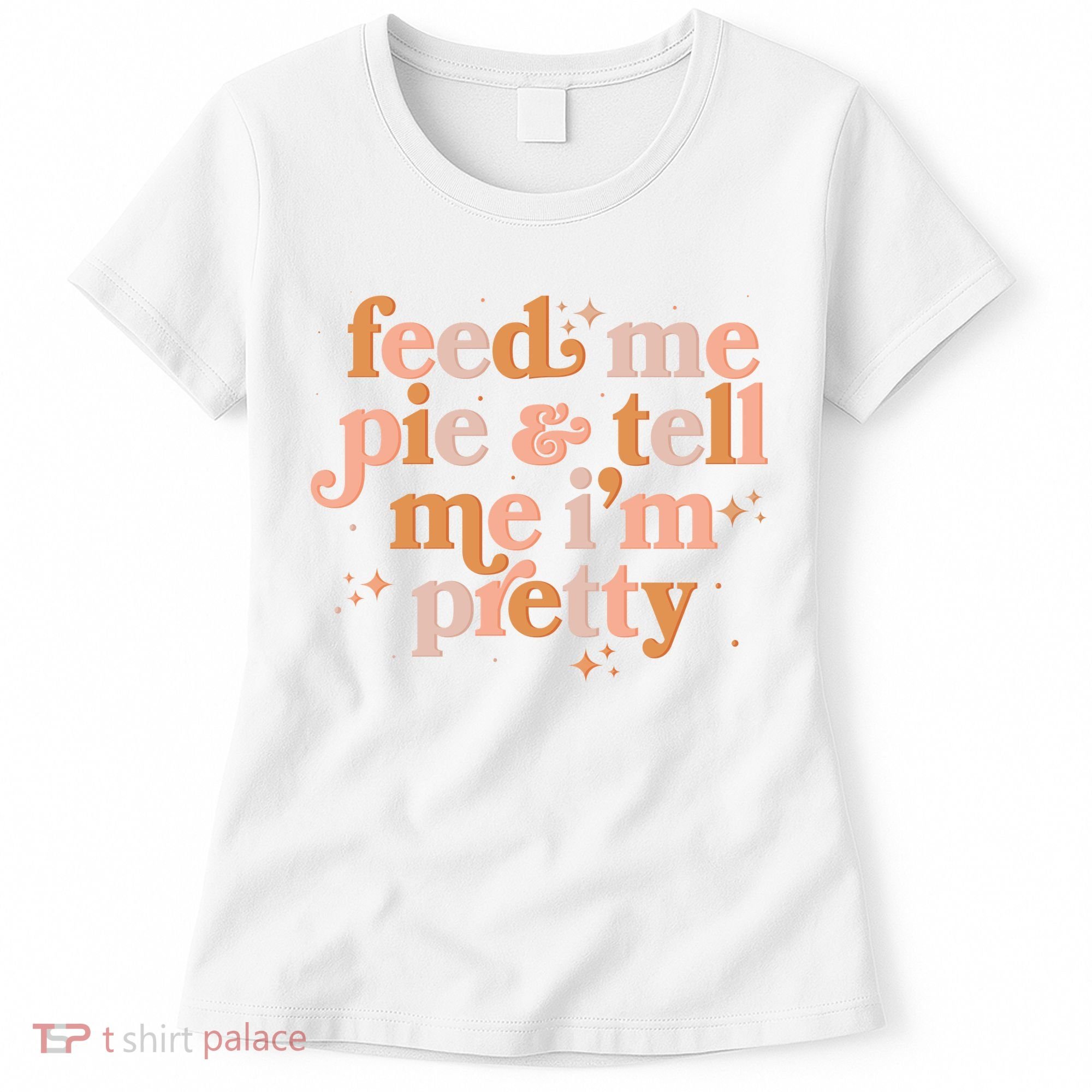 Funny Thanksgiving Feed Me Pie And Tell Me I'm Pretty Women's T-Shirt