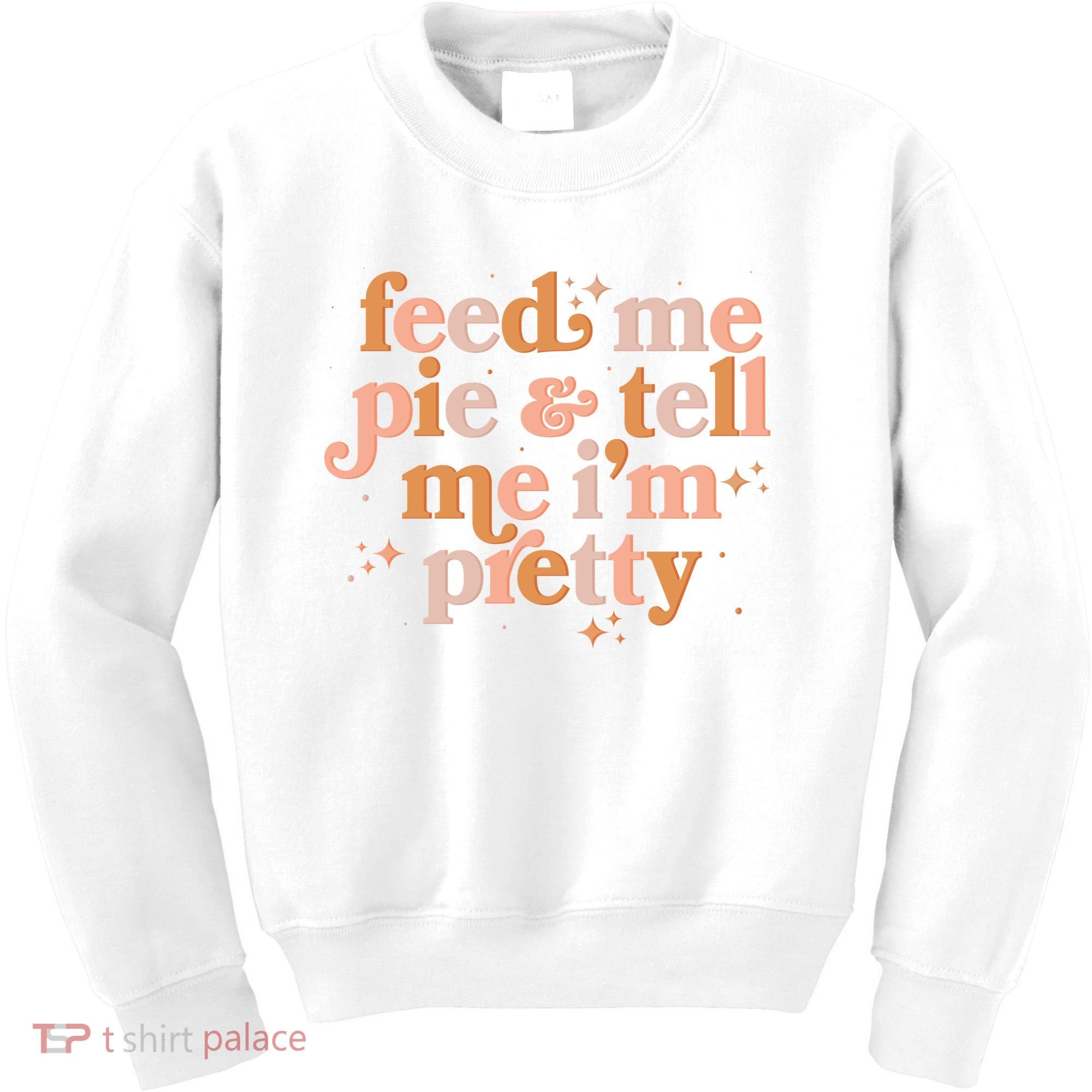 Funny Thanksgiving Feed Me Pie And Tell Me I'm Pretty Kids Sweatshirt