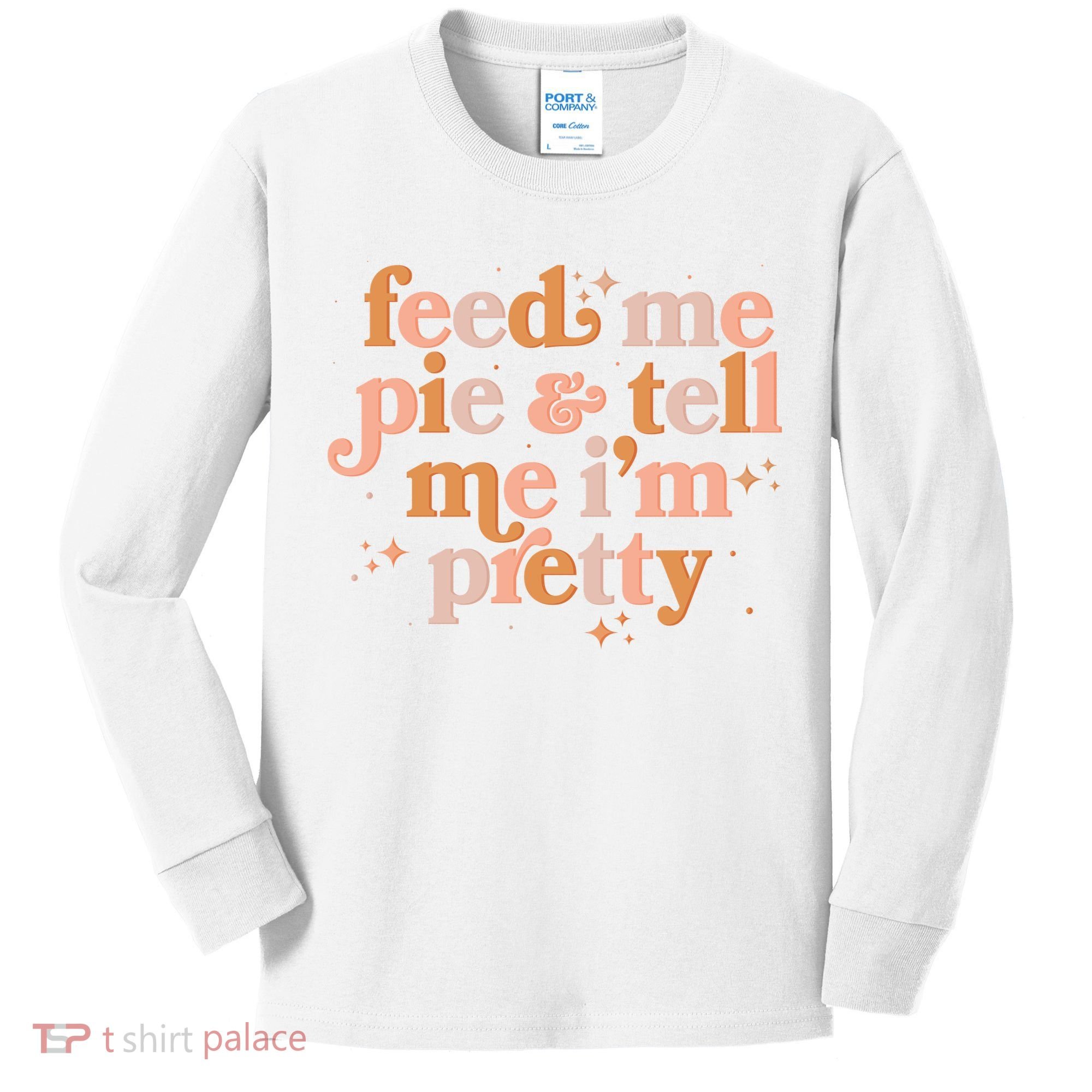 Funny Thanksgiving Feed Me Pie And Tell Me I'm Pretty Kids Long Sleeve Shirt