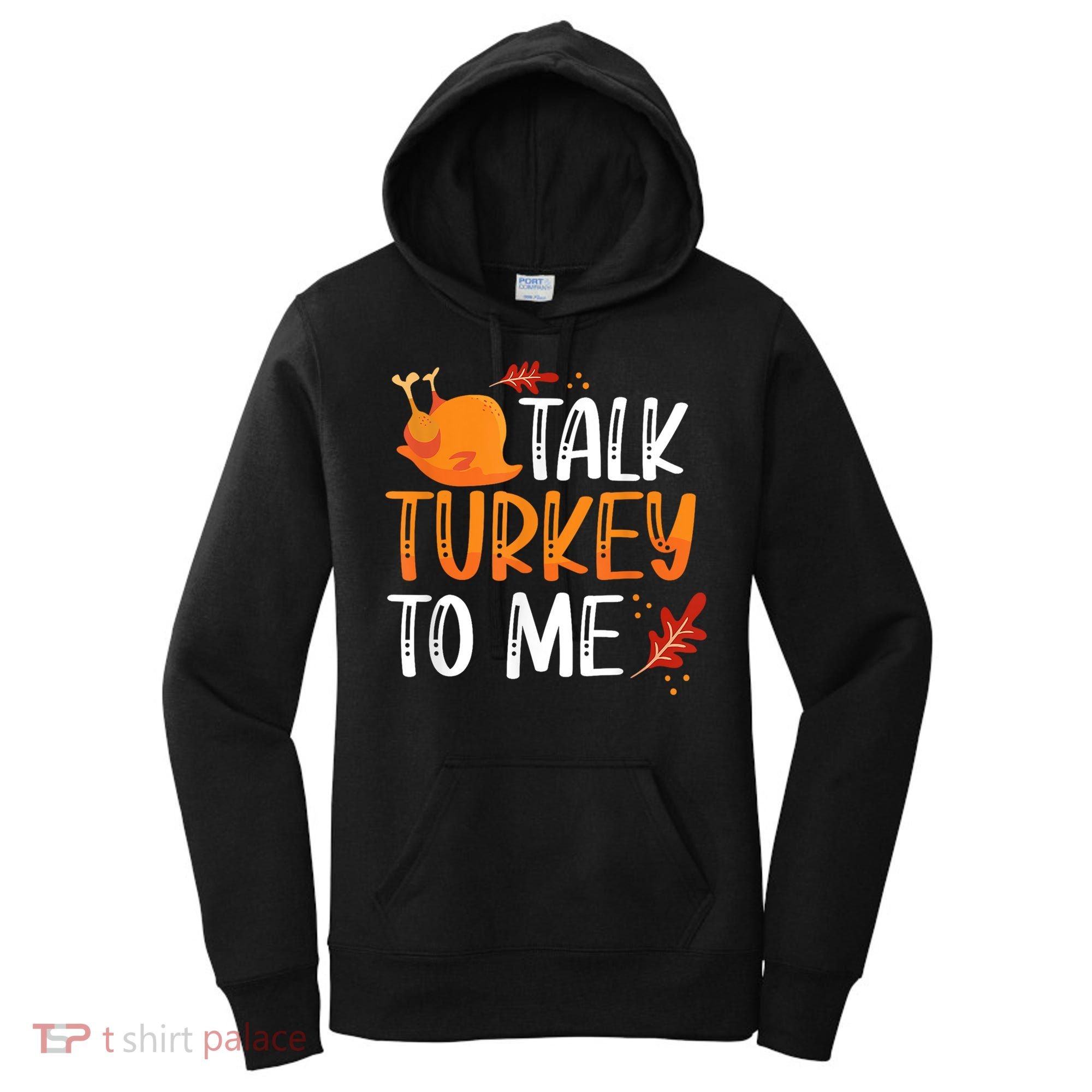 Funny Thanksgiving Feast Joke Talk Turkey To Me Gift Women's Hoodie