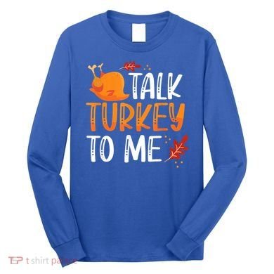 Funny Thanksgiving Feast Joke Talk Turkey To Me Gift Long Sleeve Shirt