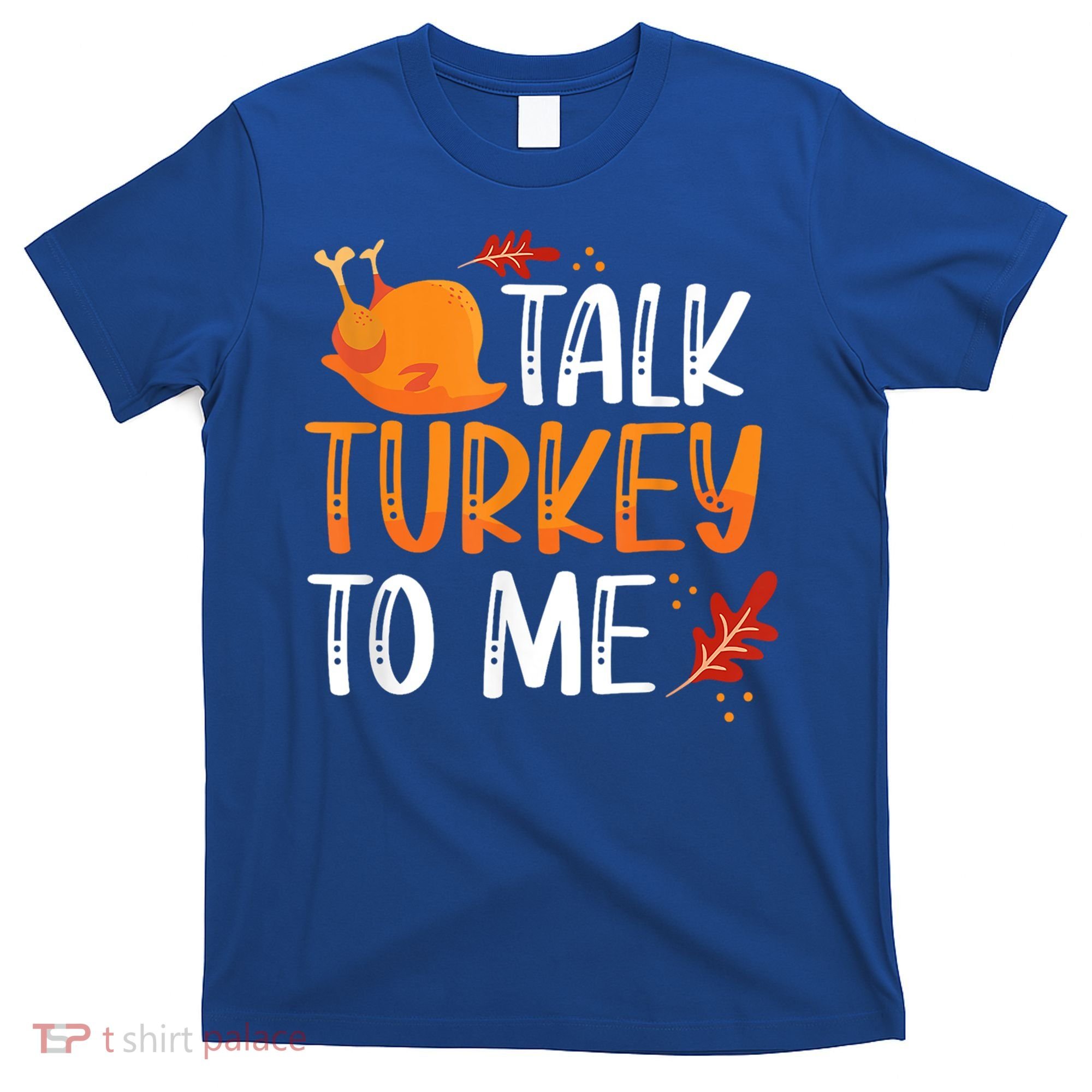 Funny Thanksgiving Feast Joke Talk Turkey To Me Gift T-Shirt