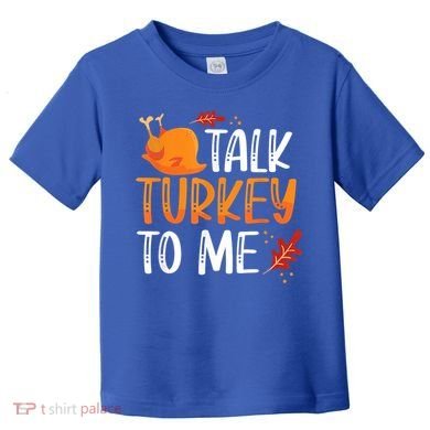 Funny Thanksgiving Feast Joke Talk Turkey To Me Gift Toddler T-Shirt
