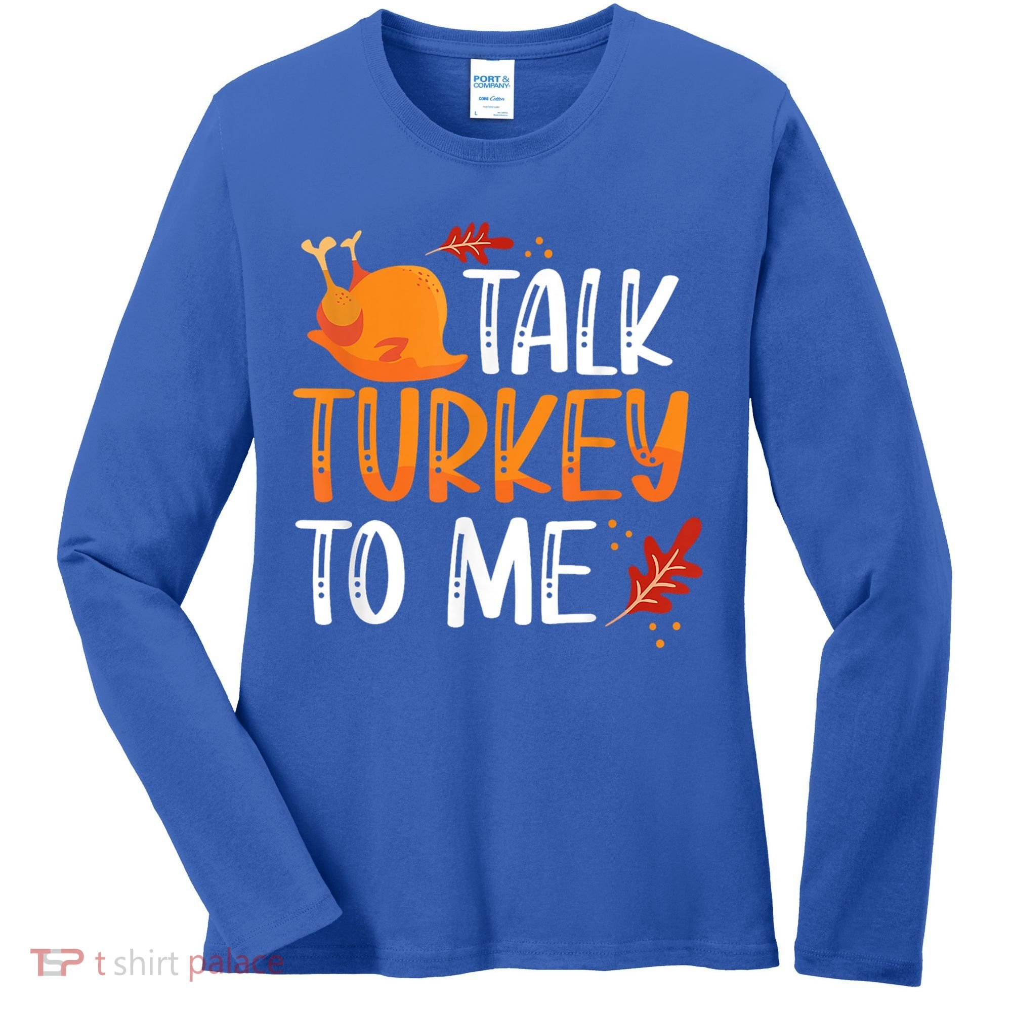 Funny Thanksgiving Feast Joke Talk Turkey To Me Gift Women's Long Sleeve Shirt