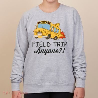 Field Trips Field Trip Anyone Teacher Field Day Women's Sweatshirt