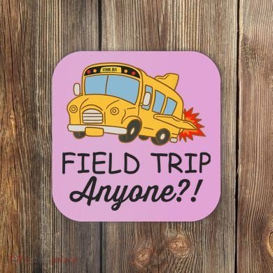Field Trips Field Trip Anyone Teacher Field Day Coaster