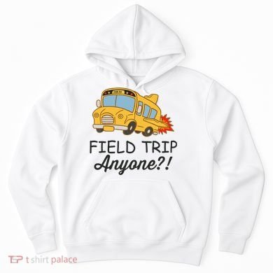 Field Trips Field Trip Anyone Teacher Field Day Hoodie