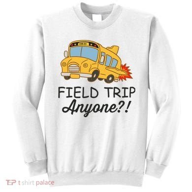 Field Trips Field Trip Anyone Teacher Field Day Sweatshirt