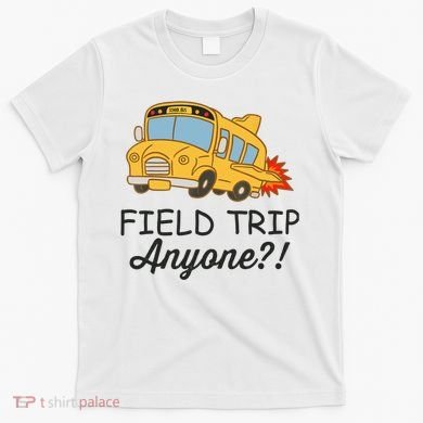 Field Trips Field Trip Anyone Teacher Field Day T-Shirt