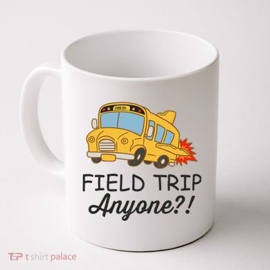 Field Trips Field Trip Anyone Teacher Field Day Coffee Mug