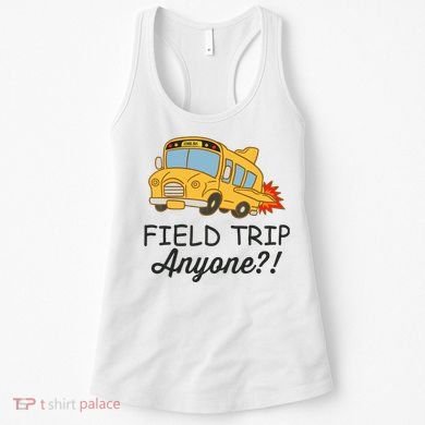 Field Trips Field Trip Anyone Teacher Field Day Women's Tank Top
