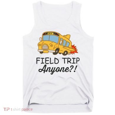 Field Trips Field Trip Anyone Teacher Field Day Tank Top