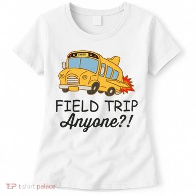 Field Trips Field Trip Anyone Teacher Field Day Women's T-Shirt
