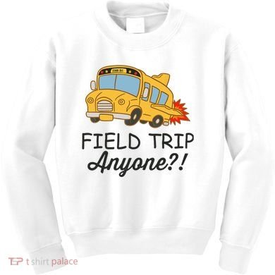 Field Trips Field Trip Anyone Teacher Field Day Kids Sweatshirt