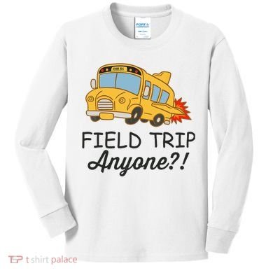 Field Trips Field Trip Anyone Teacher Field Day Kids Long Sleeve Shirt