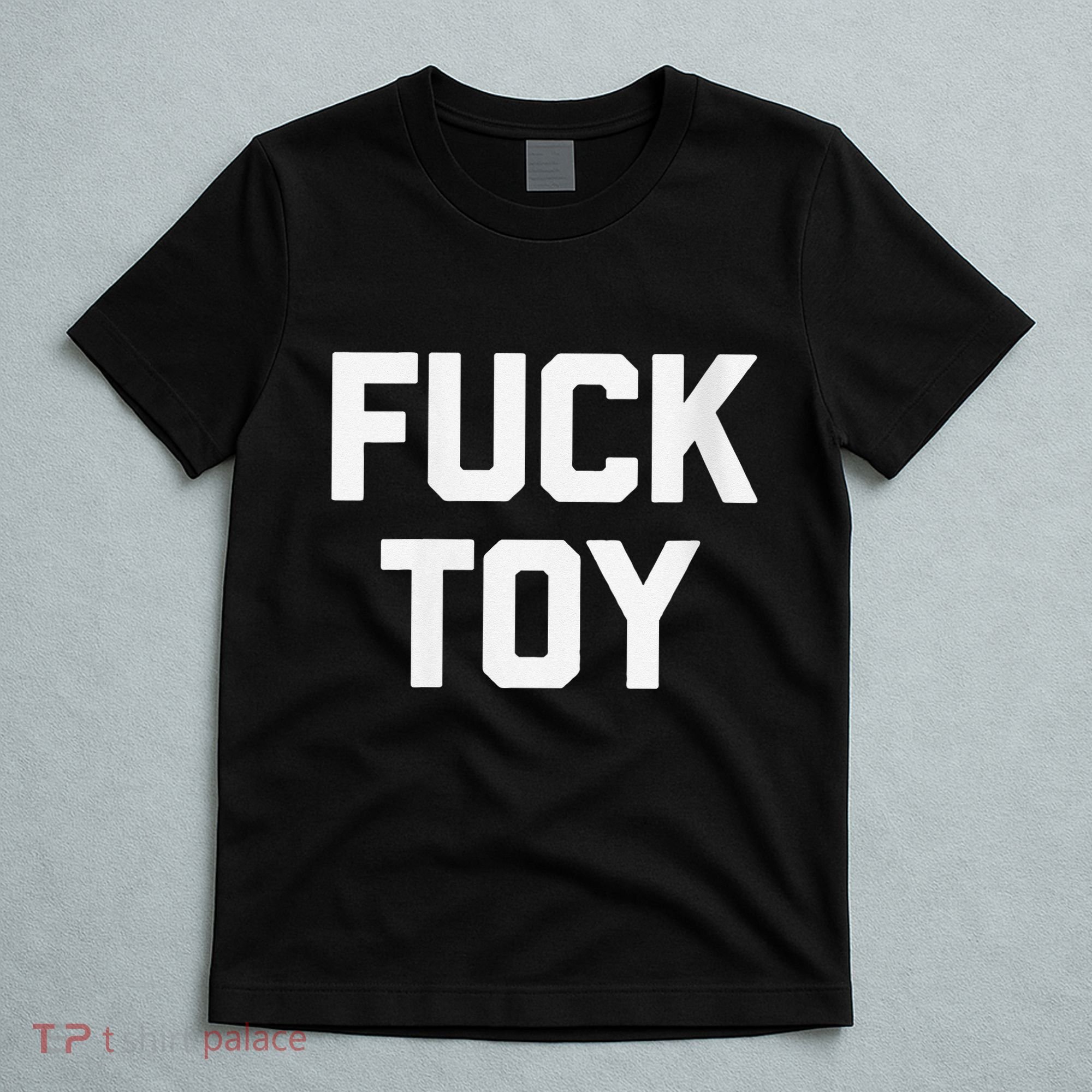 Fuck Toy Funny Saying Sarcastic Novelty Sexy Sex T-Shirt