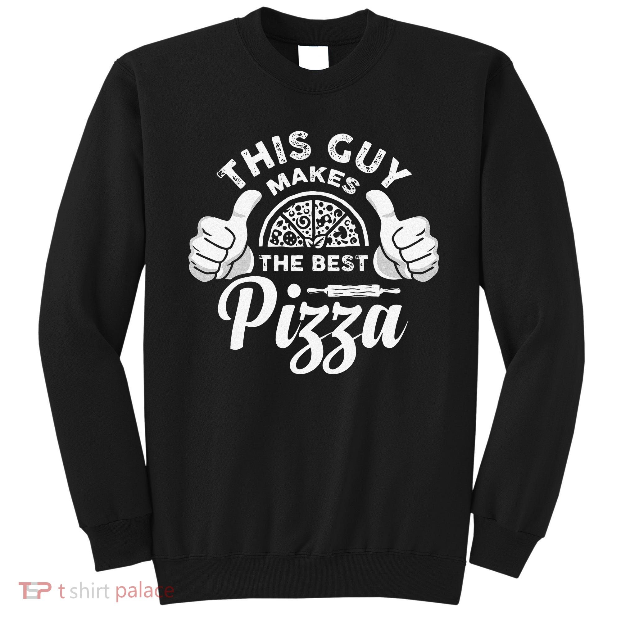 Funny This Guy Makes The Best Pizza Pizzaholics Sweatshirt