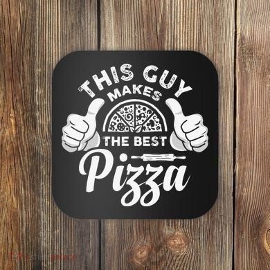 Funny This Guy Makes The Best Pizza Pizzaholics Coaster