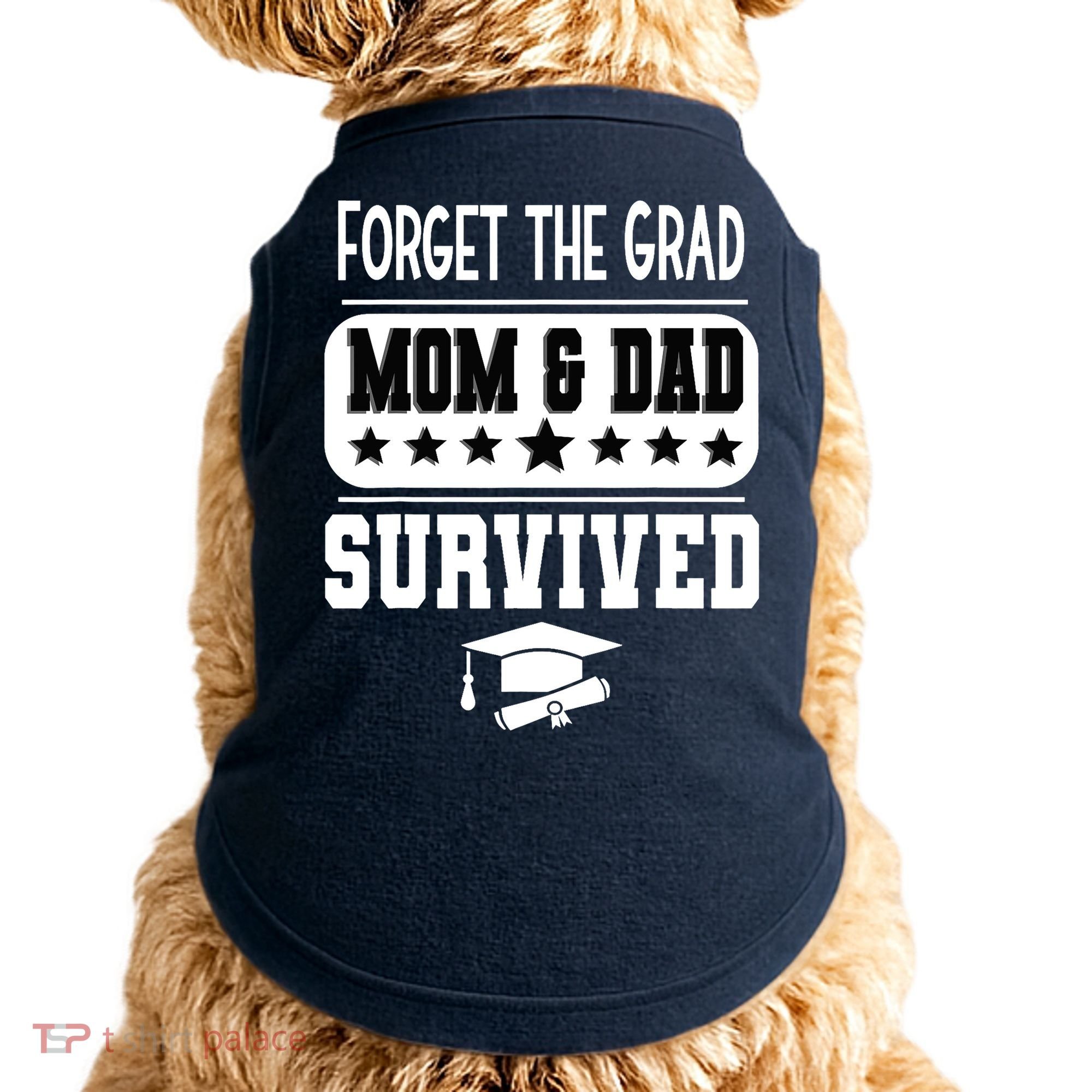 Forget The Grad Mom And Dad Survived Graduation Family Doggie Tank