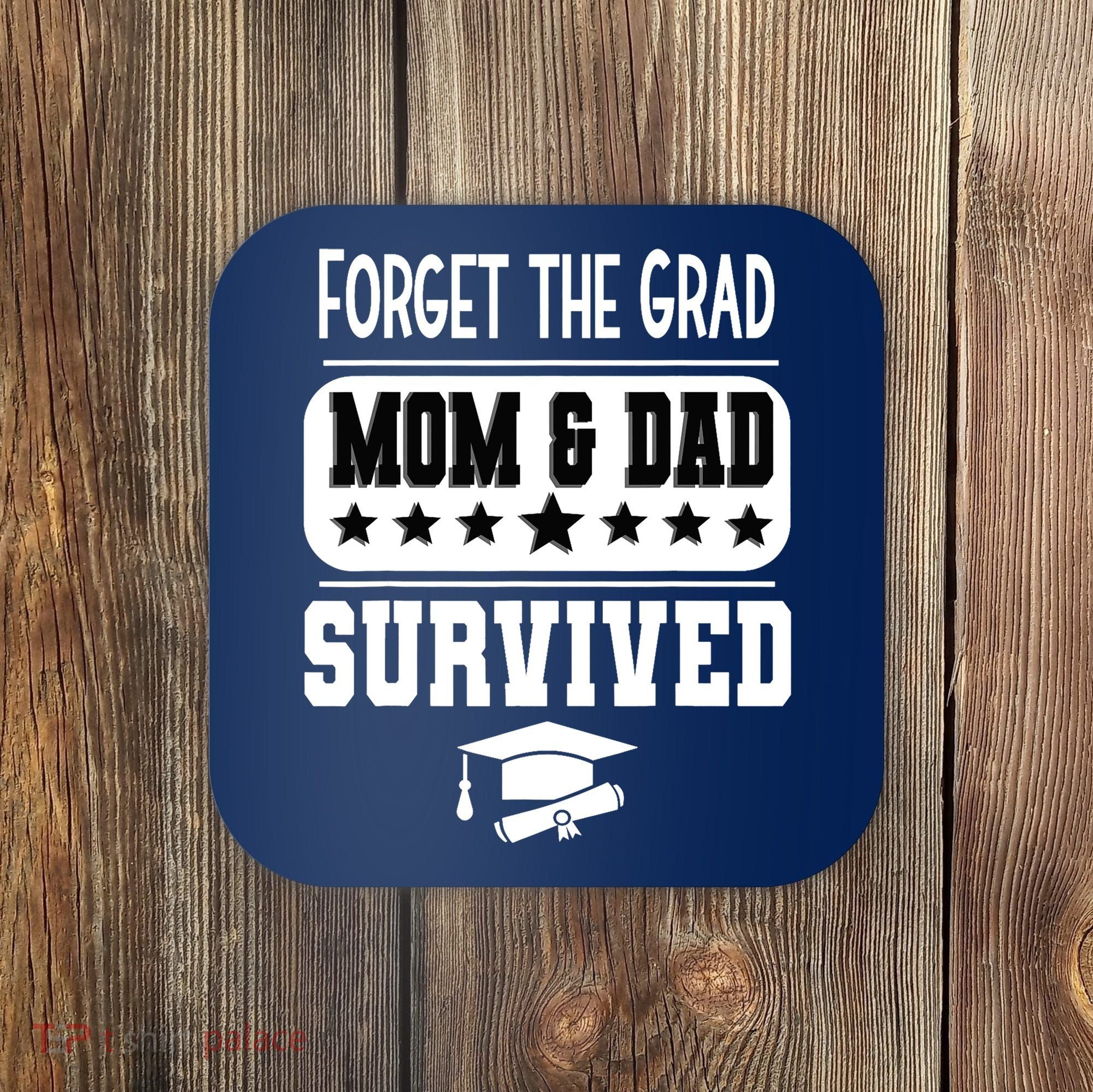 Forget The Grad Mom And Dad Survived Graduation Family Coaster