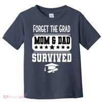Forget The Grad Mom And Dad Survived Graduation Family Toddler T-Shirt thumb 0