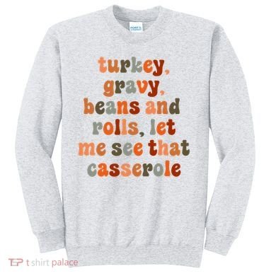 Funny Turkey Gravy Beans And Rolls Let Me See That Casserole Sweatshirt