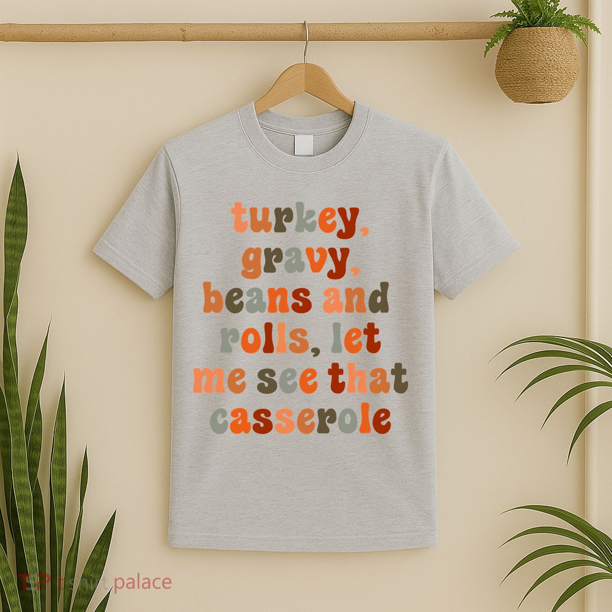Funny Turkey Gravy Beans And Rolls Let Me See That Casserole T-Shirt