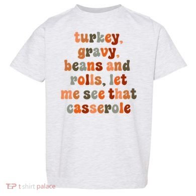 Funny Turkey Gravy Beans And Rolls Let Me See That Casserole Toddler T-Shirt