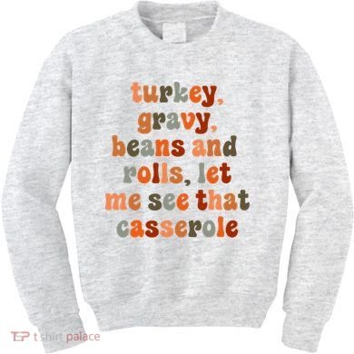 Funny Turkey Gravy Beans And Rolls Let Me See That Casserole Kids Sweatshirt