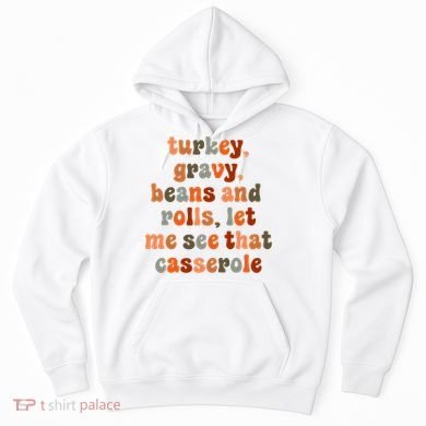 Funny Turkey Gravy Beans And Rolls Let Me See That Casserole Hoodie