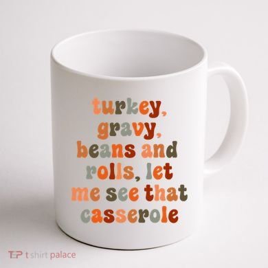 Funny Turkey Gravy Beans And Rolls Let Me See That Casserole Coffee Mug back