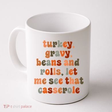 Funny Turkey Gravy Beans And Rolls Let Me See That Casserole Coffee Mug