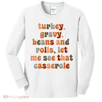 Funny Turkey Gravy Beans And Rolls Let Me See That Casserole Kids Long Sleeve Shirt