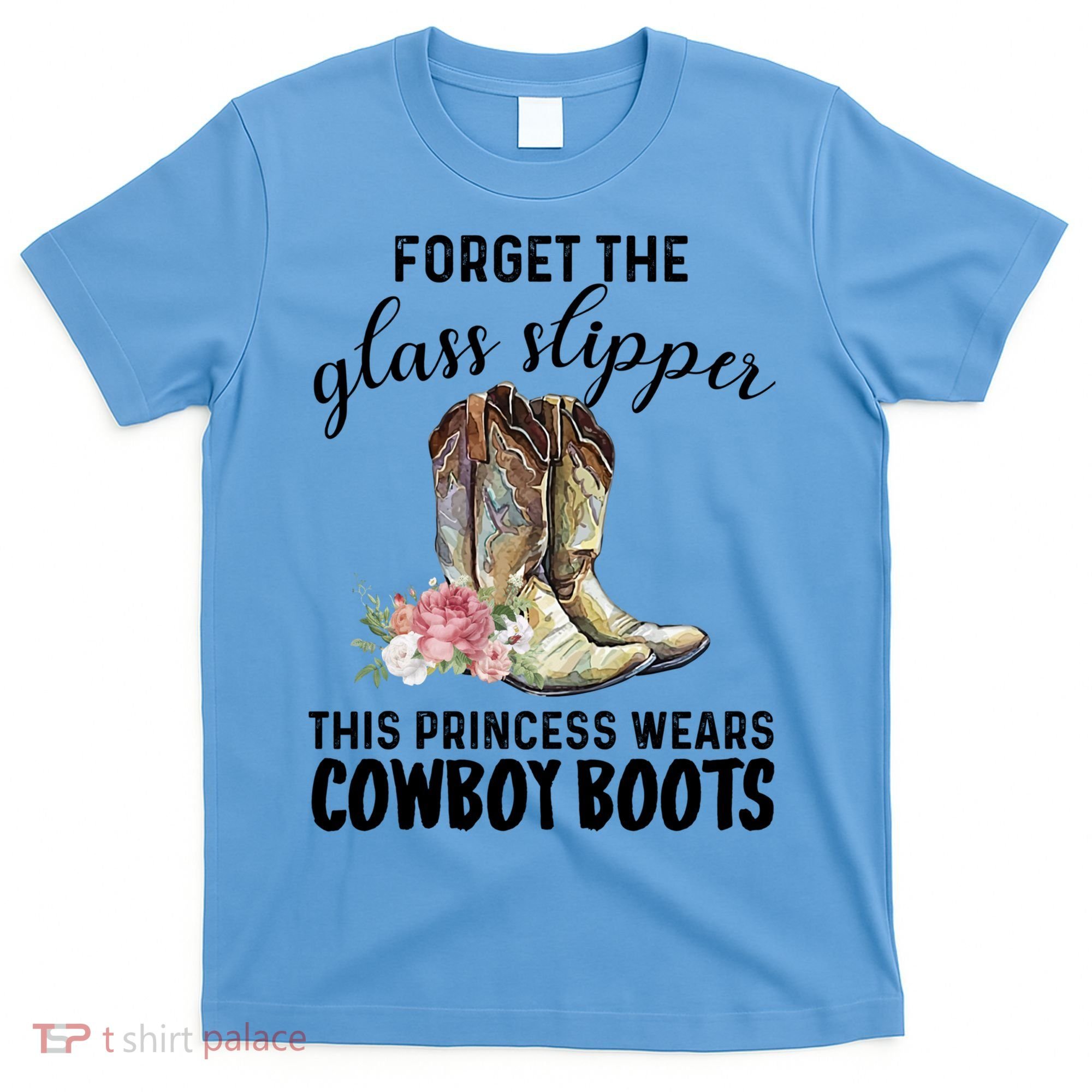 Forget The Glass Slippers This Princess Wears Cowboy Boots Funny Gift T-Shirt