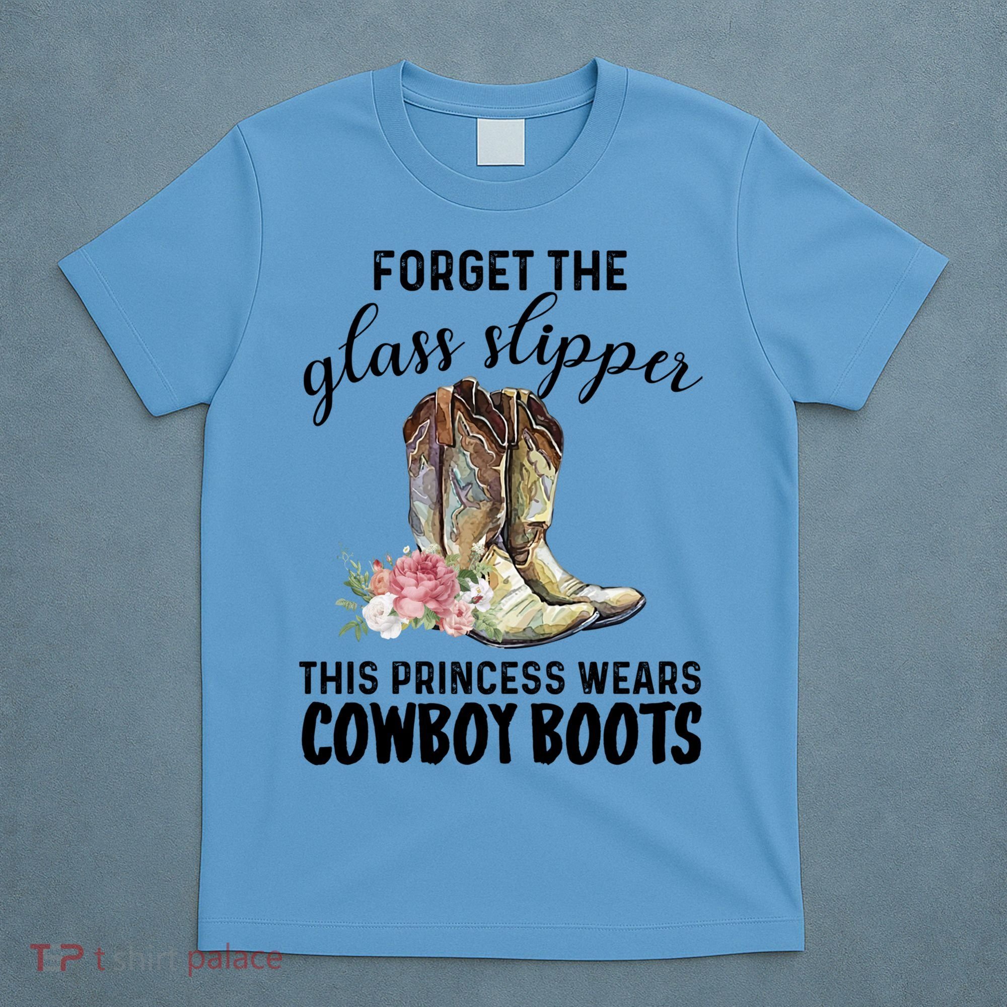 Forget The Glass Slippers This Princess Wears Cowboy Boots Funny Gift T-Shirt