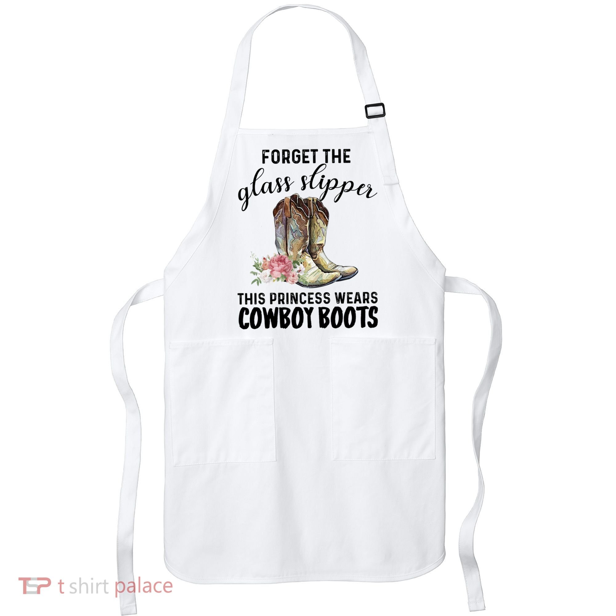 Forget The Glass Slippers This Princess Wears Cowboy Boots Funny Gift Apron