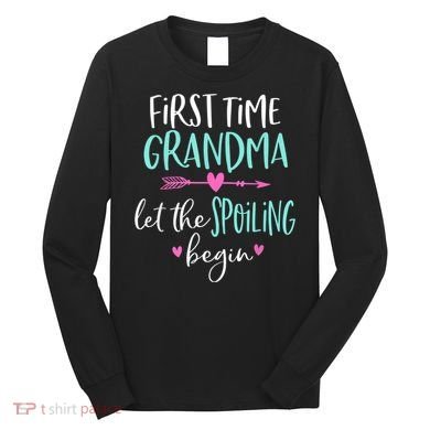 First Time Grandma Let The Spoiling Begin New 1st Time Long Sleeve Shirt
