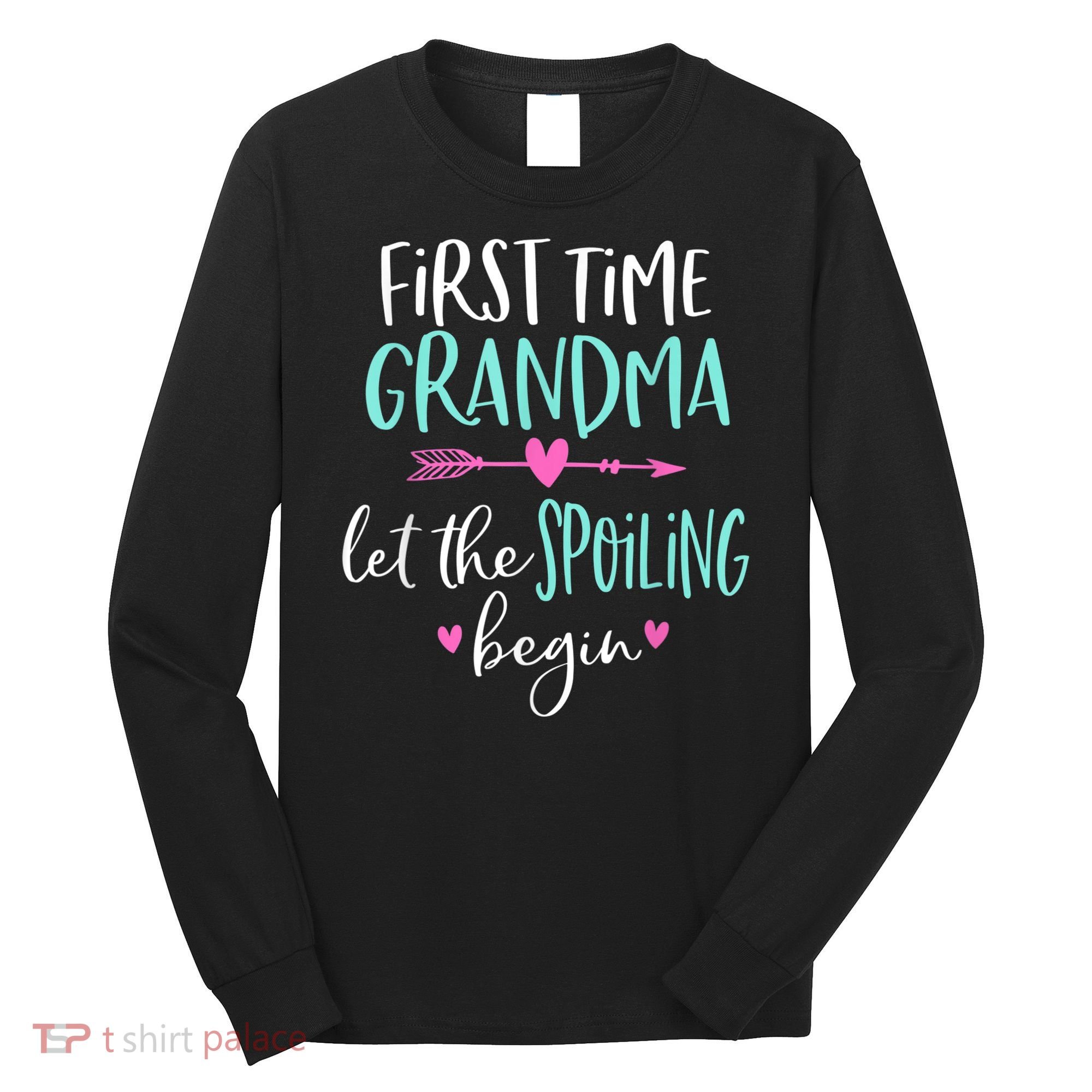 First Time Grandma Let The Spoiling Begin New 1st Time Long Sleeve Shirt