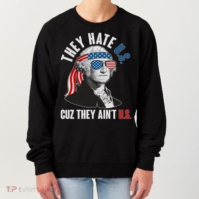 Funny They Hate U.S. Cuz They Ain't U.S. George Washington Women's Sweatshirt