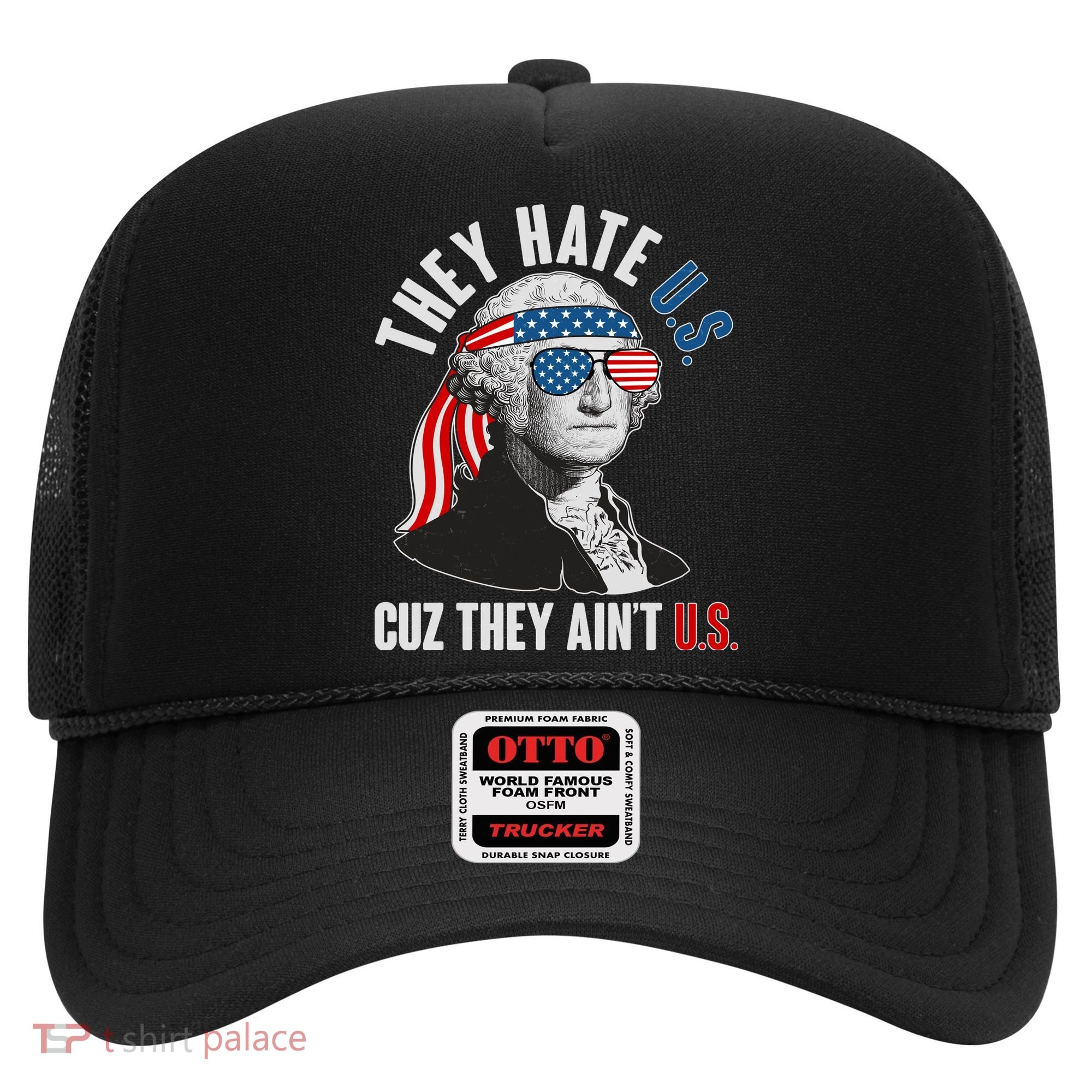 Funny They Hate U.S. Cuz They Ain't U.S. George Washington Hat