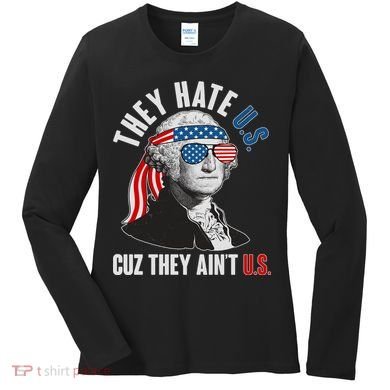 Funny They Hate U.S. Cuz They Ain't U.S. George Washington Women's Long Sleeve Shirt