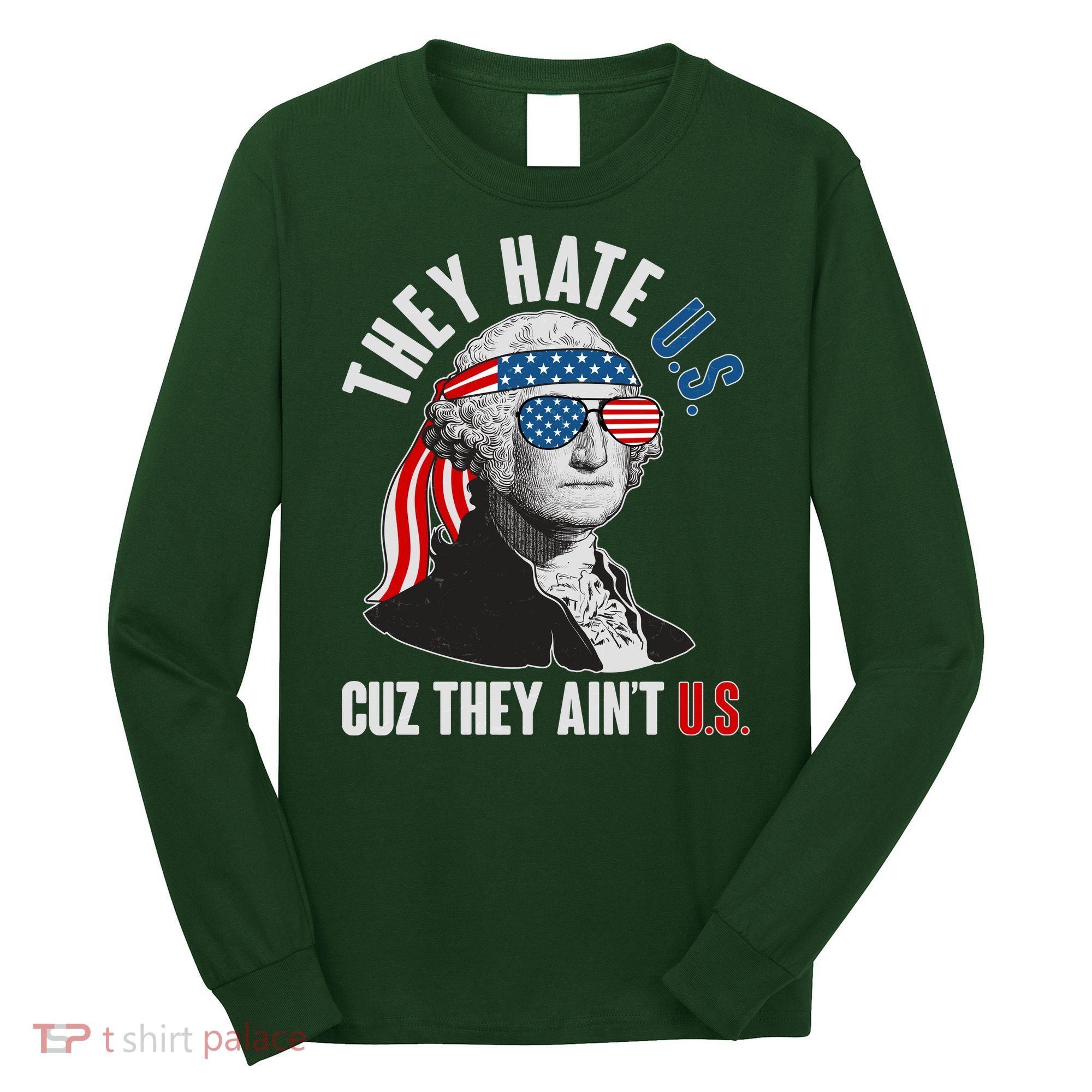 Funny They Hate U.S. Cuz They Ain't U.S. George Washington Long Sleeve Shirt